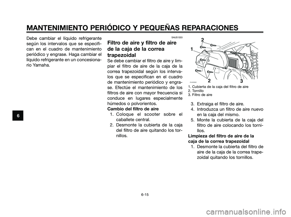 YAMAHA XMAX 250 2008 Manuale de Empleo (in Spanish) Debe cambiar el líquido refrigerante
según los intervalos que se especifi-
can en el cuadro de mantenimiento
periódico y engrase. Haga cambiar el
líquido refrigerante en un concesiona-
rio Yamaha. YAMAHA XMAX 250 2008 Manuale de Empleo (in Spanish) Debe cambiar el líquido refrigerante
según los intervalos que se especifi-
can en el cuadro de mantenimiento
periódico y engrase. Haga cambiar el
líquido refrigerante en un concesiona-
rio Yamaha.
