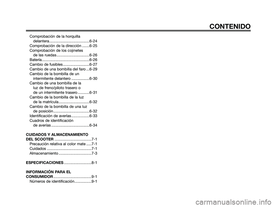 YAMAHA XMAX 250 2008  Manuale de Empleo (in Spanish) Comprobación de la horquilla 
delantera......................................6-24
Comprobación de la dirección .......6-25
Comprobación de los cojinetes 
de las ruedas ............................