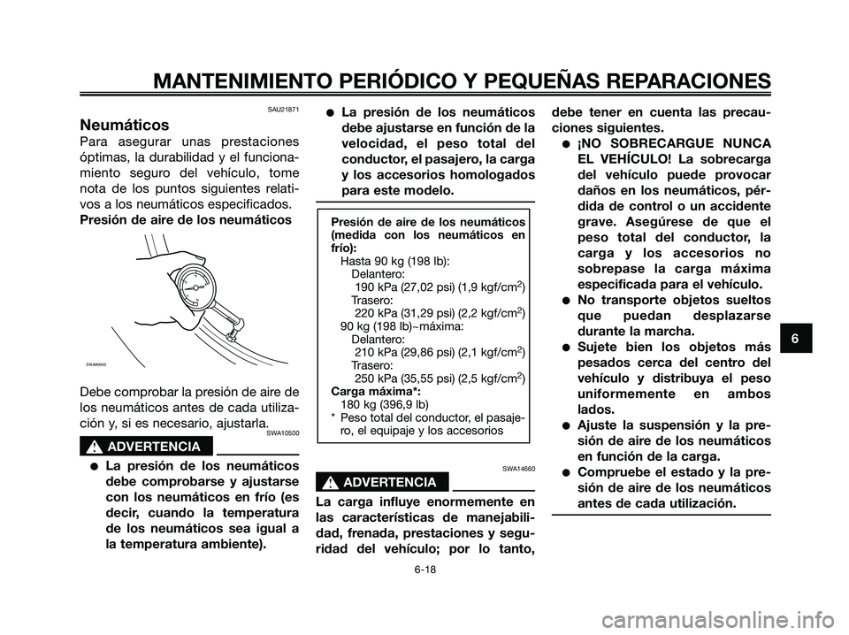 YAMAHA XMAX 250 2008 Manuale de Empleo (in Spanish) SAU21871
Neumáticos
Para asegurar unas prestaciones
óptimas, la durabilidad y el funciona-
miento seguro del vehículo, tome
nota de los puntos siguientes relati-
vos a los neumáticos especificados YAMAHA XMAX 250 2008 Manuale de Empleo (in Spanish) SAU21871
Neumáticos
Para asegurar unas prestaciones
óptimas, la durabilidad y el funciona-
miento seguro del vehículo, tome
nota de los puntos siguientes relati-
vos a los neumáticos especificados