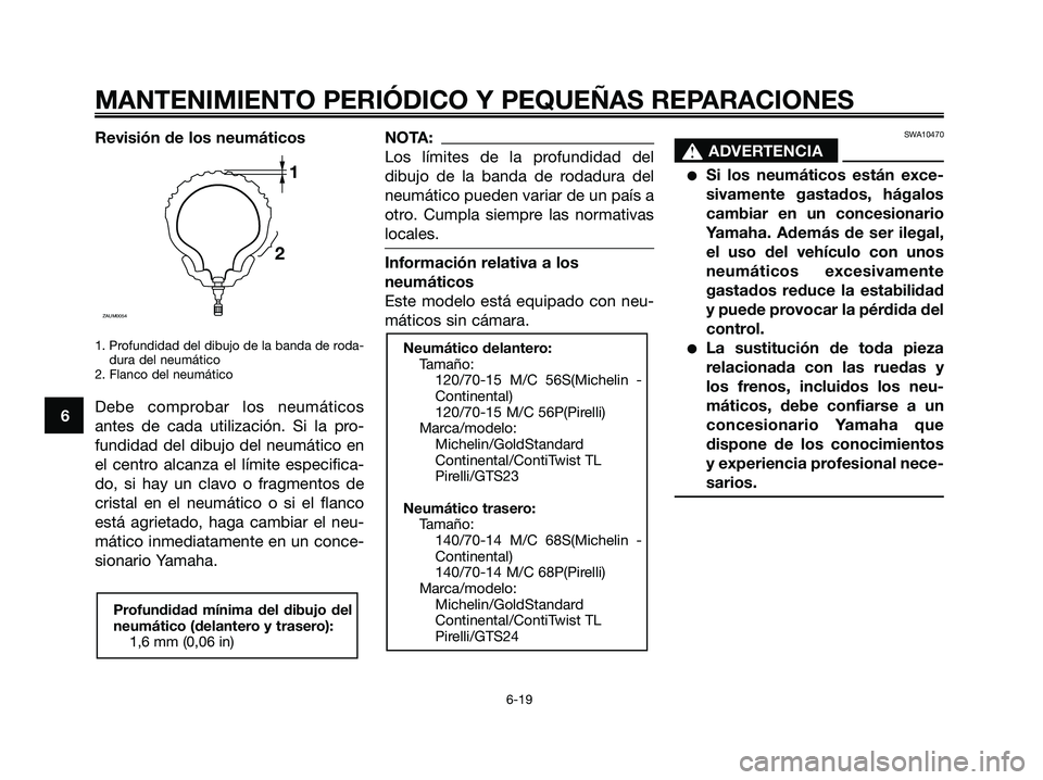 YAMAHA XMAX 250 2008 Manuale de Empleo (in Spanish) Revisión de los neumáticos
1. Profundidad del dibujo de la banda de roda-
dura del neumático
2. Flanco del neumático
Debe comprobar los neumáticos
antes de cada utilización. Si la pro-
fundidad YAMAHA XMAX 250 2008 Manuale de Empleo (in Spanish) Revisión de los neumáticos
1. Profundidad del dibujo de la banda de roda-
dura del neumático
2. Flanco del neumático
Debe comprobar los neumáticos
antes de cada utilización. Si la pro-
fundidad