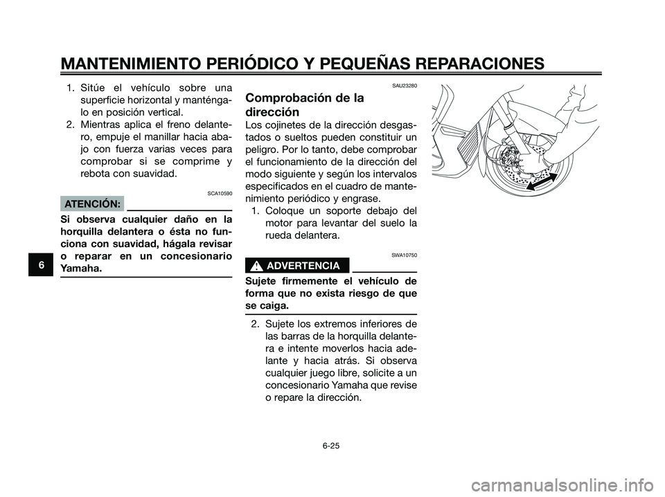 YAMAHA XMAX 250 2008 Manuale de Empleo (in Spanish) 1. Sitúe el vehículo sobre una
superficie horizontal y manténga-
lo en posición vertical.
2. Mientras aplica el freno delante-
ro, empuje el manillar hacia aba-
jo con fuerza varias veces para
com YAMAHA XMAX 250 2008 Manuale de Empleo (in Spanish) 1. Sitúe el vehículo sobre una
superficie horizontal y manténga-
lo en posición vertical.
2. Mientras aplica el freno delante-
ro, empuje el manillar hacia aba-
jo con fuerza varias veces para
com