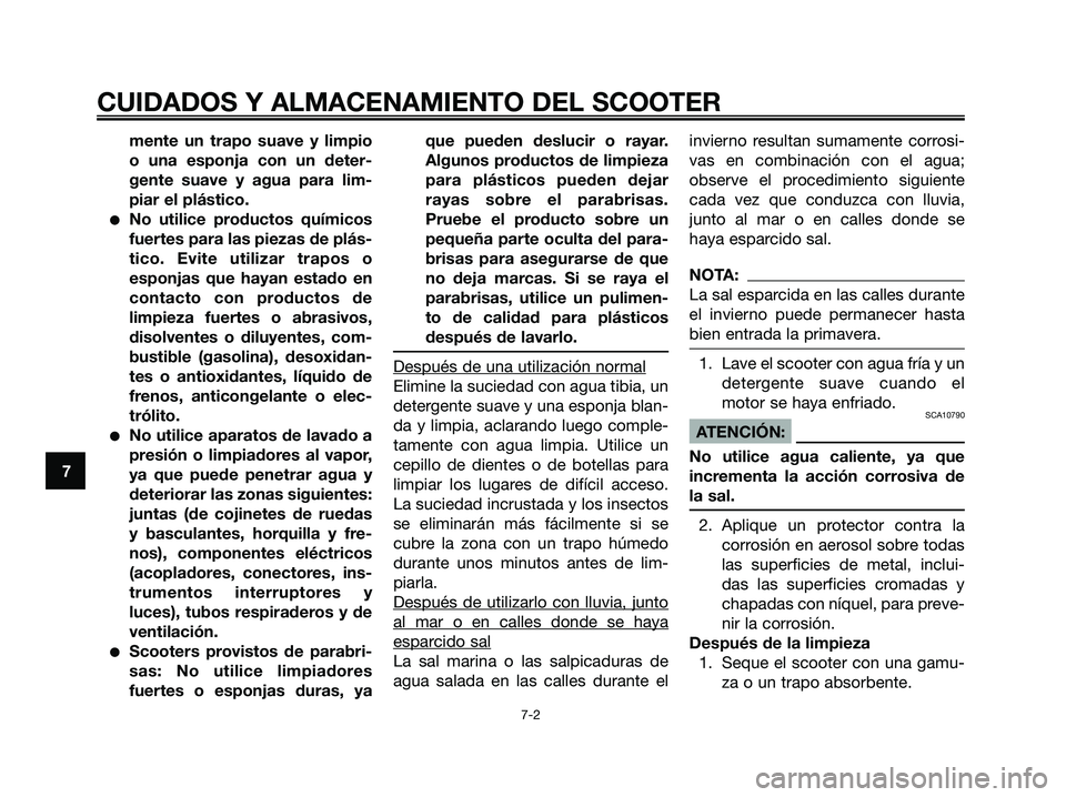YAMAHA XMAX 250 2008 Manuale de Empleo (in Spanish) mente un trapo suave y limpio
o una esponja con un deter-
gente suave y agua para lim-
piar el plástico.
●No utilice productos químicos
fuertes para las piezas de plás-
tico. Evite utilizar trapo YAMAHA XMAX 250 2008 Manuale de Empleo (in Spanish) mente un trapo suave y limpio
o una esponja con un deter-
gente suave y agua para lim-
piar el plástico.
●No utilice productos químicos
fuertes para las piezas de plás-
tico. Evite utilizar trapo
