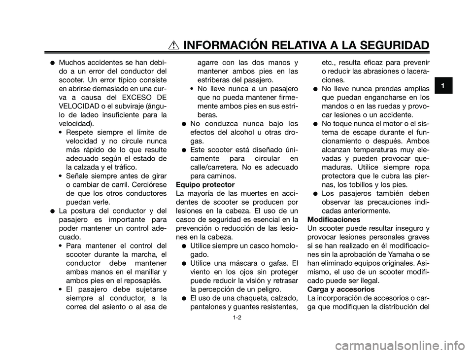 YAMAHA XMAX 250 2008 Manuale de Empleo (in Spanish) ●Muchos accidentes se han debi-
do a un error del conductor del
scooter. Un error típico consiste
en abrirse demasiado en una cur-
va a causa del EXCESO DE
VELOCIDAD o el subviraje (ángu-
lo de la YAMAHA XMAX 250 2008 Manuale de Empleo (in Spanish) ●Muchos accidentes se han debi-
do a un error del conductor del
scooter. Un error típico consiste
en abrirse demasiado en una cur-
va a causa del EXCESO DE
VELOCIDAD o el subviraje (ángu-
lo de la