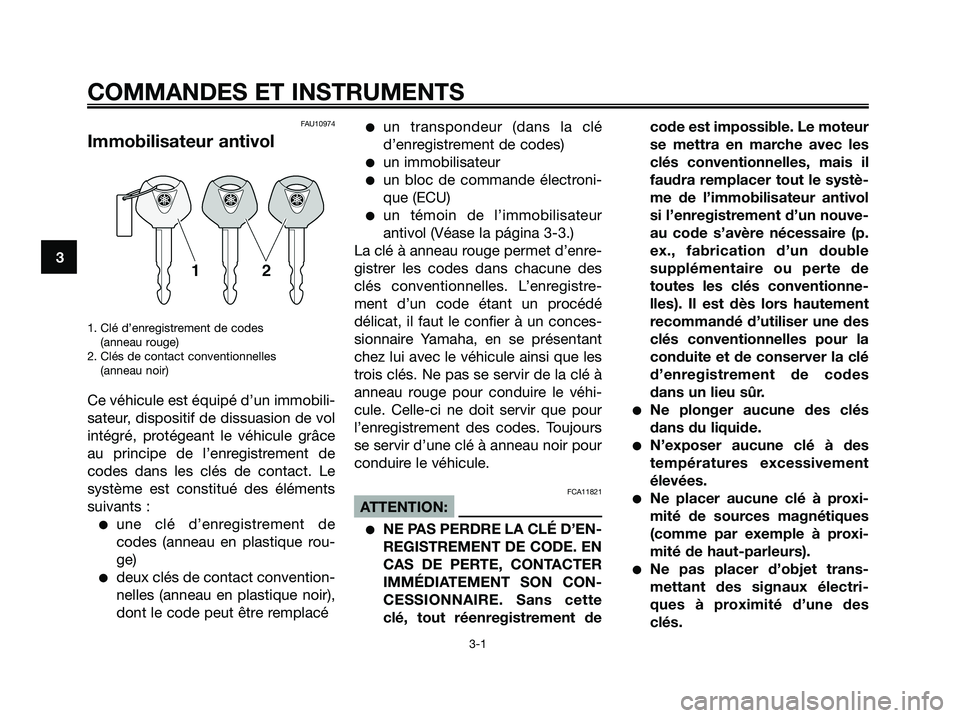 YAMAHA XMAX 250 2008 Notices Demploi (in French) FAU10974
Immobilisateur antivol
1. Clé d’enregistrement de codes
(anneau rouge)
2. Clés de contact conventionnelles
(anneau noir)
Ce véhicule est équipé d’un immobili-
sateur, dispositif de YAMAHA XMAX 250 2008 Notices Demploi (in French) FAU10974
Immobilisateur antivol
1. Clé d’enregistrement de codes
(anneau rouge)
2. Clés de contact conventionnelles
(anneau noir)
Ce véhicule est équipé d’un immobili-
sateur, dispositif de