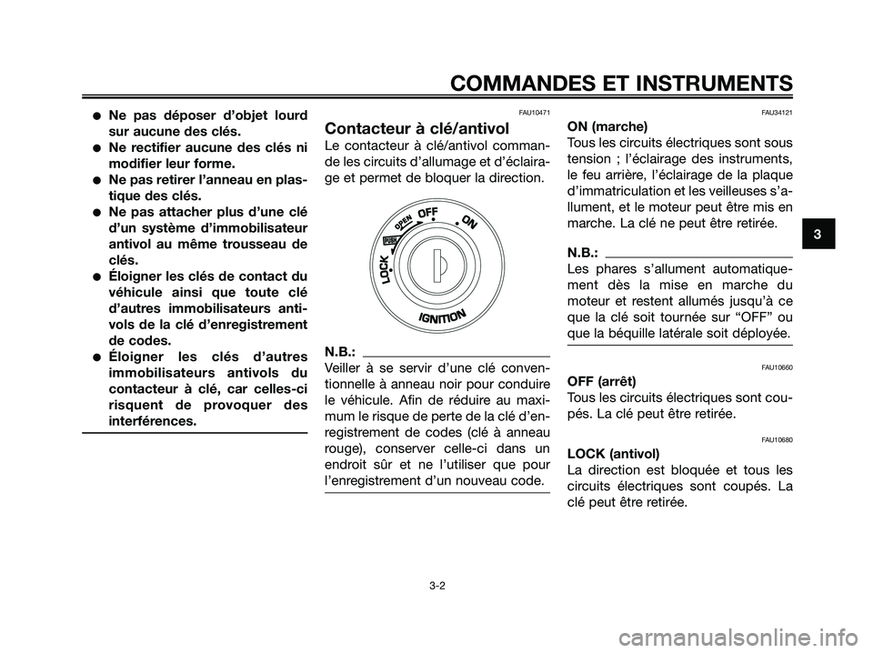 YAMAHA XMAX 250 2008 Notices Demploi (in French) ●Ne pas déposer d’objet lourd
sur aucune des clés.
●Ne rectifier aucune des clés ni
modifier leur forme.
●Ne pas retirer l’anneau en plas-
tique des clés.
●Ne pas attacher plus d’une YAMAHA XMAX 250 2008 Notices Demploi (in French) ●Ne pas déposer d’objet lourd
sur aucune des clés.
●Ne rectifier aucune des clés ni
modifier leur forme.
●Ne pas retirer l’anneau en plas-
tique des clés.
●Ne pas attacher plus d’une
