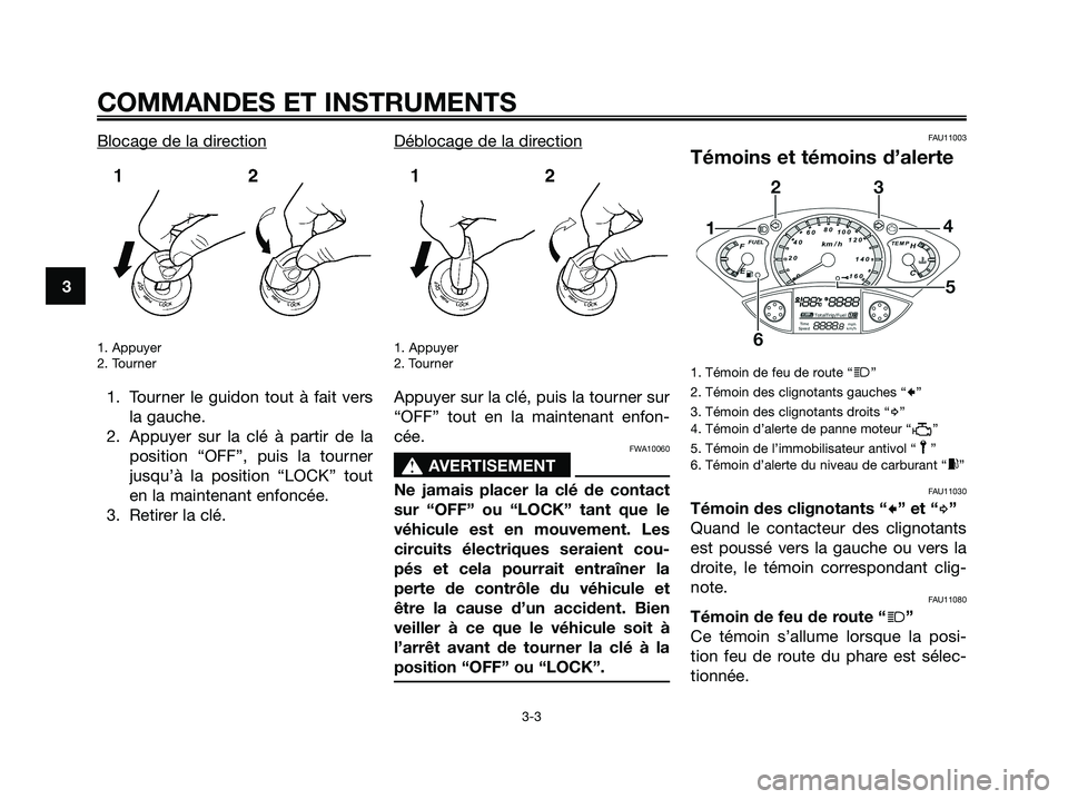 YAMAHA XMAX 250 2008 Notices Demploi (in French) Blocage de la direction
1. Appuyer
2. Tourner
1. Tourner le guidon tout à fait vers
la gauche.
2. Appuyer sur la clé à partir de la
position “OFF”, puis la tourner
jusqu’à la position “LOC YAMAHA XMAX 250 2008 Notices Demploi (in French) Blocage de la direction
1. Appuyer
2. Tourner
1. Tourner le guidon tout à fait vers
la gauche.
2. Appuyer sur la clé à partir de la
position “OFF”, puis la tourner
jusqu’à la position “LOC