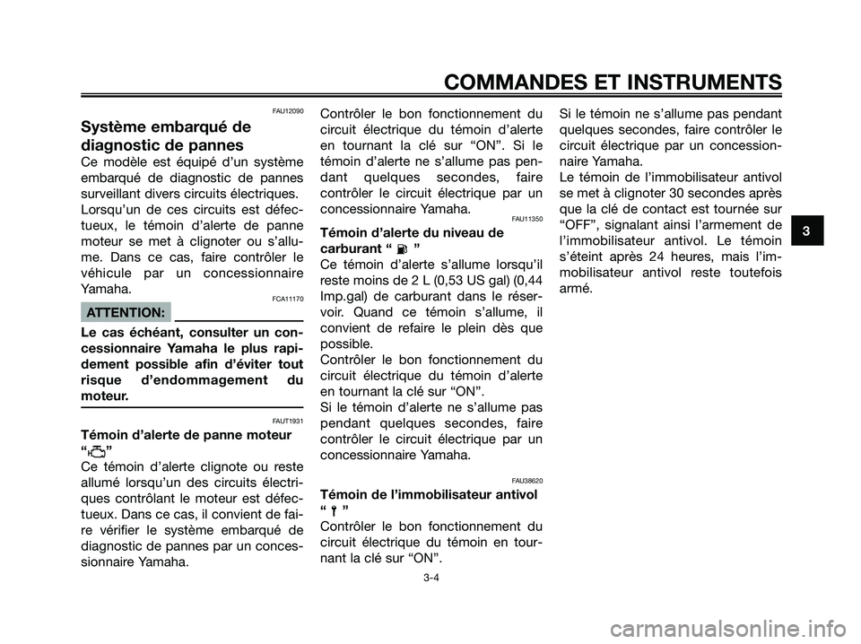YAMAHA XMAX 250 2008 Notices Demploi (in French) FAU12090
Système embarqué de
diagnostic de pannes
Ce modèle est équipé d’un système
embarqué de diagnostic de pannes
surveillant divers circuits électriques.
Lorsqu’un de ces circuits est YAMAHA XMAX 250 2008 Notices Demploi (in French) FAU12090
Système embarqué de
diagnostic de pannes
Ce modèle est équipé d’un système
embarqué de diagnostic de pannes
surveillant divers circuits électriques.
Lorsqu’un de ces circuits est