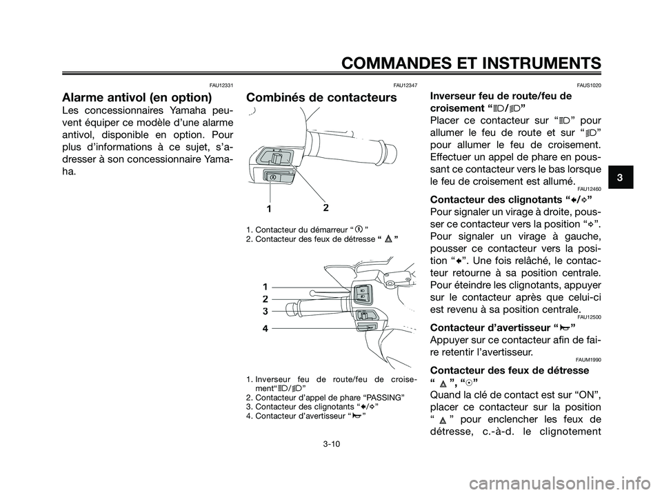 YAMAHA XMAX 250 2008  Notices Demploi (in French) FAU12331
Alarme antivol (en option)
Les concessionnaires Yamaha peu-
vent équiper ce modèle d’une alarme
antivol, disponible en option. Pour
plus d’informations à ce sujet, s’a-
dresser à so