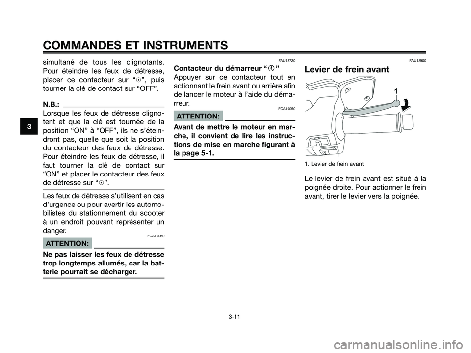 YAMAHA XMAX 250 2008  Notices Demploi (in French) simultané de tous les clignotants.
Pour éteindre les feux de détresse,
placer ce contacteur sur “h”, puis
tourner la clé de contact sur “OFF”.
N.B.:
Lorsque les feux de détresse cligno-
t