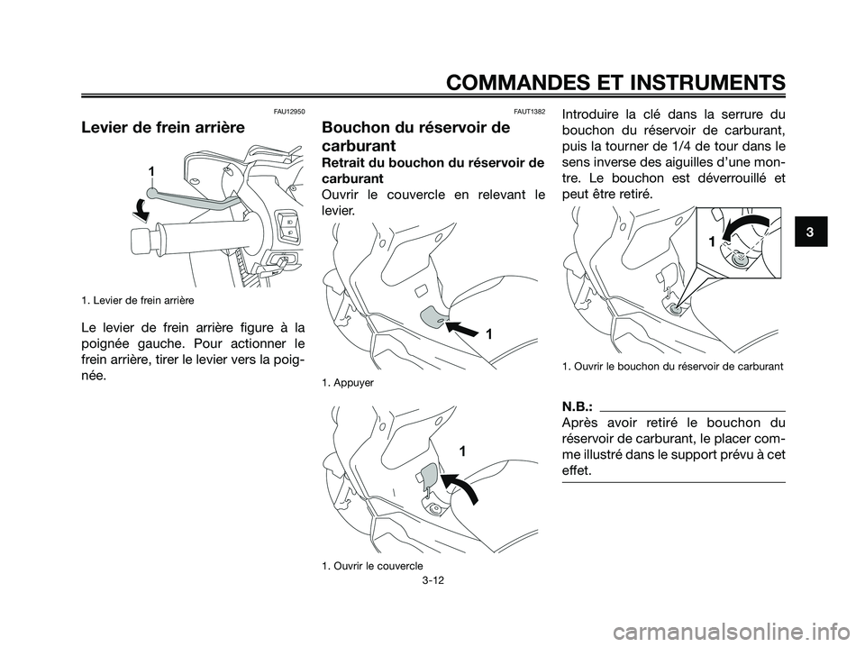 YAMAHA XMAX 250 2008  Notices Demploi (in French) FAU12950
Levier de frein arrière
1. Levier de frein arrière
Le levier de frein arrière figure à la
poignée gauche. Pour actionner le
frein arrière, tirer le levier vers la poig-
née.
FAUT1382
B