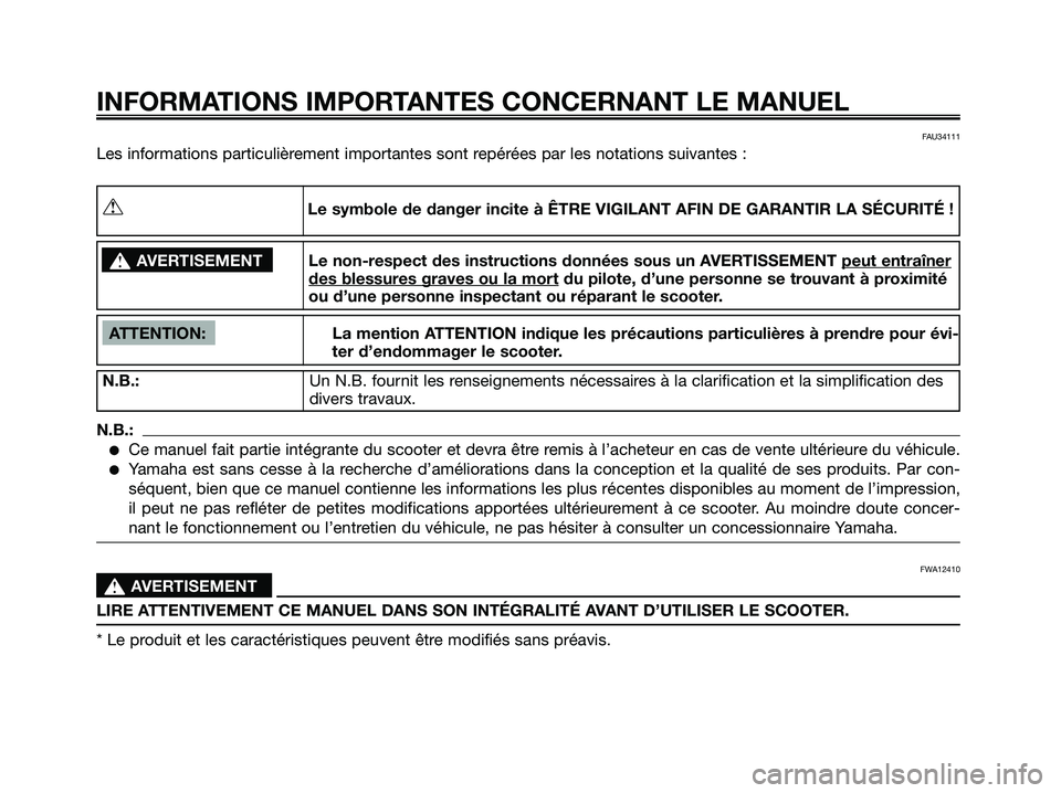 YAMAHA XMAX 250 2008 Notices Demploi (in French) FAU34111
Les informations particulièrement importantes sont repérées par les notations suivantes :
INFORMATIONS IMPORTANTES CONCERNANT LE MANUEL
ATTENTION: La mention ATTENTION indique les précaut YAMAHA XMAX 250 2008 Notices Demploi (in French) FAU34111
Les informations particulièrement importantes sont repérées par les notations suivantes :
INFORMATIONS IMPORTANTES CONCERNANT LE MANUEL
ATTENTION: La mention ATTENTION indique les précaut