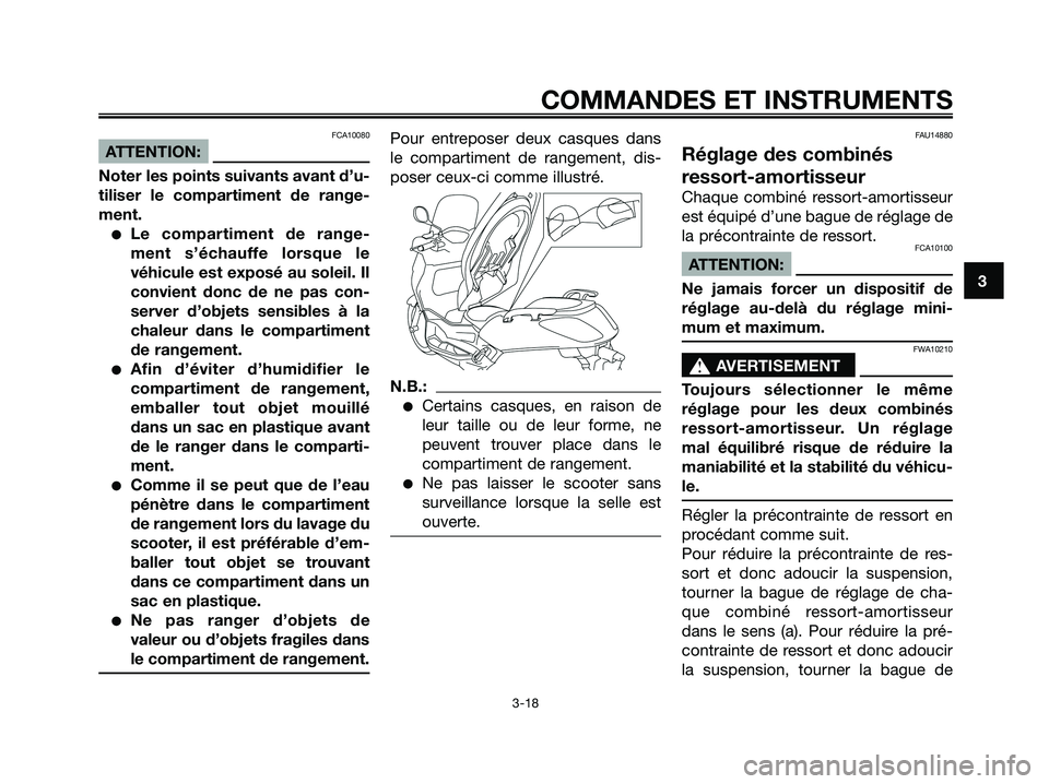 YAMAHA XMAX 250 2008 Notices Demploi (in French) FCA10080
ATTENTION:
Noter les points suivants avant d’u-
tiliser le compartiment de range-
ment.
●Le compartiment de range-
ment s’échauffe lorsque le
véhicule est exposé au soleil. Il
convie YAMAHA XMAX 250 2008 Notices Demploi (in French) FCA10080
ATTENTION:
Noter les points suivants avant d’u-
tiliser le compartiment de range-
ment.
●Le compartiment de range-
ment s’échauffe lorsque le
véhicule est exposé au soleil. Il
convie