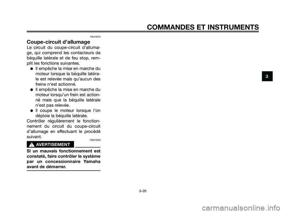 YAMAHA XMAX 250 2008 Notices Demploi (in French) FAU15372
Coupe-circuit d’allumage
Le circuit du coupe-circuit d’alluma-
ge, qui comprend les contacteurs de
béquille latérale et de feu stop, rem-
plit les fonctions suivantes.
●Il empêche la YAMAHA XMAX 250 2008 Notices Demploi (in French) FAU15372
Coupe-circuit d’allumage
Le circuit du coupe-circuit d’alluma-
ge, qui comprend les contacteurs de
béquille latérale et de feu stop, rem-
plit les fonctions suivantes.
●Il empêche la