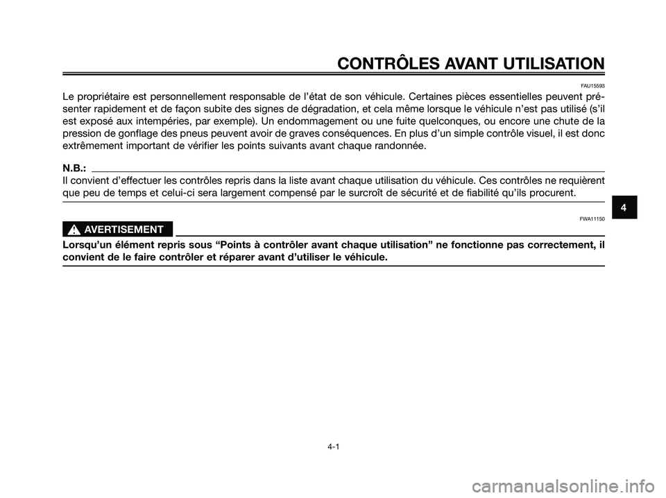 YAMAHA XMAX 250 2008  Notices Demploi (in French) FAU15593
Le propriétaire est personnellement responsable de l’état de son véhicule. Certaines pièces essentielles peuvent pré-
senter rapidement et de façon subite des signes de dégradation, 