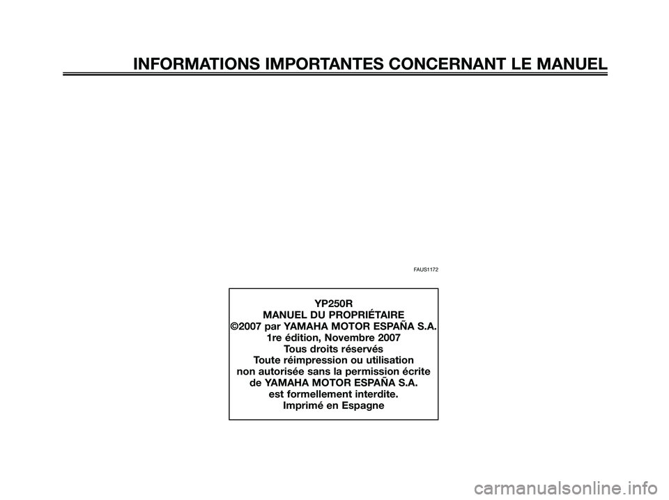 YAMAHA XMAX 250 2008 Notices Demploi (in French) FAUS1172
INFORMATIONS IMPORTANTES CONCERNANT LE MANUEL
YP250R
MANUEL DU PROPRIÉTAIRE
©2007 par YAMAHA MOTOR ESPAÑA S.A.
1re édition, Novembre 2007
Tous droits réservés
Toute réimpression ou uti YAMAHA XMAX 250 2008 Notices Demploi (in French) FAUS1172
INFORMATIONS IMPORTANTES CONCERNANT LE MANUEL
YP250R
MANUEL DU PROPRIÉTAIRE
©2007 par YAMAHA MOTOR ESPAÑA S.A.
1re édition, Novembre 2007
Tous droits réservés
Toute réimpression ou uti