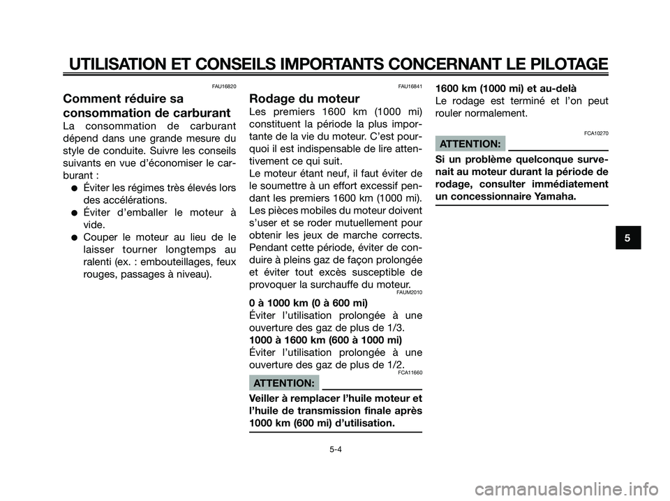 YAMAHA XMAX 250 2008  Notices Demploi (in French) FAU16820
Comment réduire sa
consommation de carburant
La consommation de carburant
dépend dans une grande mesure du
style de conduite. Suivre les conseils
suivants en vue d’économiser le car-
bur