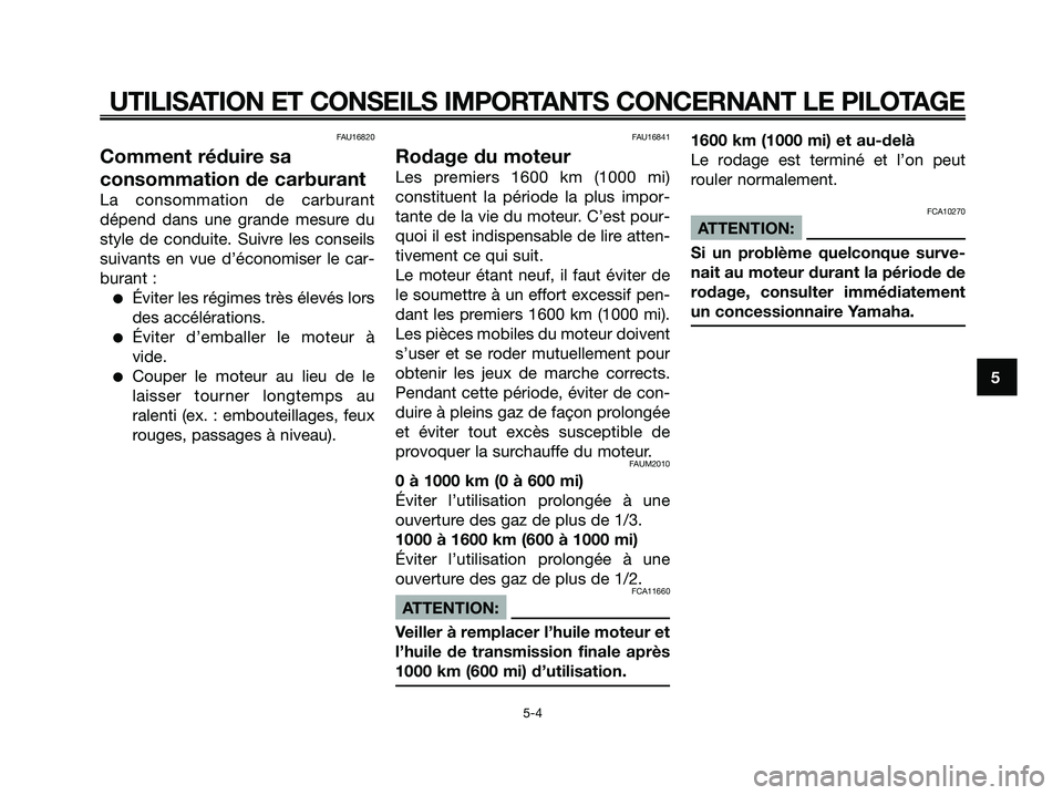 YAMAHA XMAX 250 2008 Notices Demploi (in French) FAU16820
Comment réduire sa
consommation de carburant
La consommation de carburant
dépend dans une grande mesure du
style de conduite. Suivre les conseils
suivants en vue d’économiser le car-
bur YAMAHA XMAX 250 2008 Notices Demploi (in French) FAU16820
Comment réduire sa
consommation de carburant
La consommation de carburant
dépend dans une grande mesure du
style de conduite. Suivre les conseils
suivants en vue d’économiser le car-
bur