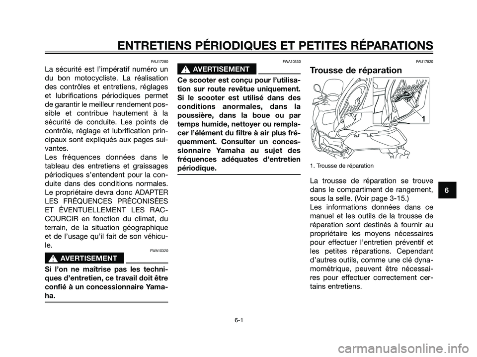 YAMAHA XMAX 250 2008 Notices Demploi (in French) FAU17280
La sécurité est l’impératif numéro un
du bon motocycliste. La réalisation
des contrôles et entretiens, réglages
et lubrifications périodiques permet
de garantir le meilleur rendemen YAMAHA XMAX 250 2008 Notices Demploi (in French) FAU17280
La sécurité est l’impératif numéro un
du bon motocycliste. La réalisation
des contrôles et entretiens, réglages
et lubrifications périodiques permet
de garantir le meilleur rendemen