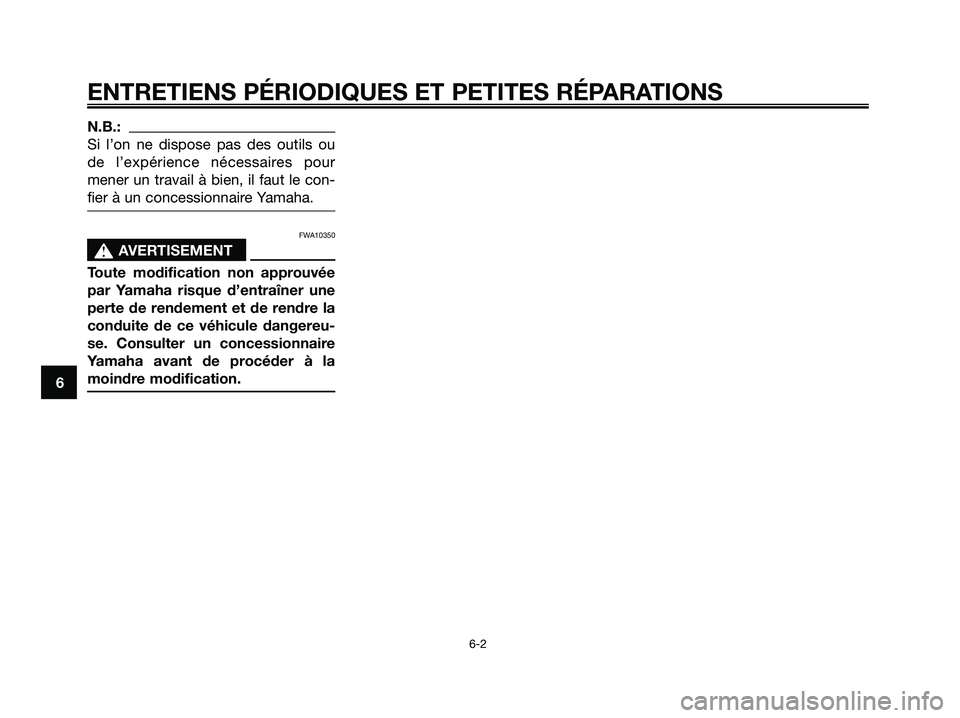 YAMAHA XMAX 250 2008  Notices Demploi (in French) N.B.:
Si l’on ne dispose pas des outils ou
de l’expérience nécessaires pour
mener un travail à bien, il faut le con-
fier à un concessionnaire Yamaha.
FWA10350
s s
AVERTISEMENT
Toute modificat