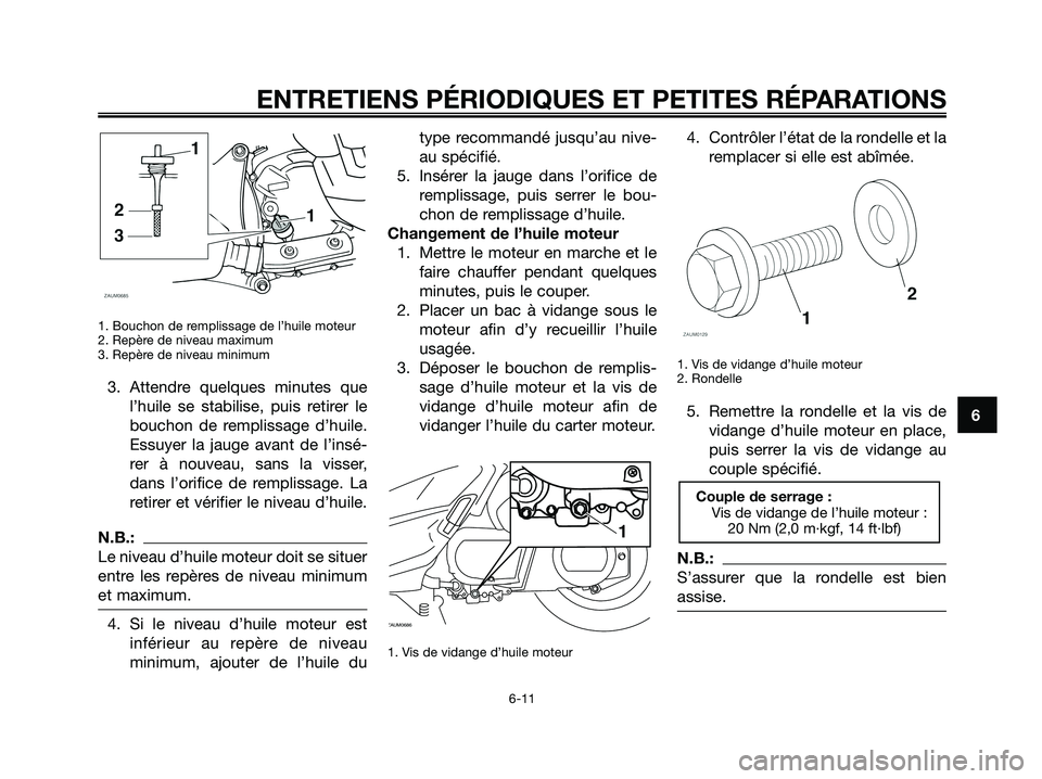 YAMAHA XMAX 250 2008 Notices Demploi (in French) 1. Bouchon de remplissage de l’huile moteur
2. Repère de niveau maximum
3. Repère de niveau minimum
3. Attendre quelques minutes que
l’huile se stabilise, puis retirer le
bouchon de remplissage YAMAHA XMAX 250 2008 Notices Demploi (in French) 1. Bouchon de remplissage de l’huile moteur
2. Repère de niveau maximum
3. Repère de niveau minimum
3. Attendre quelques minutes que
l’huile se stabilise, puis retirer le
bouchon de remplissage