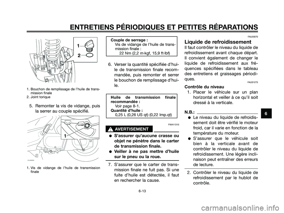YAMAHA XMAX 250 2008 Notices Demploi (in French) 1. Bouchon de remplissage de l’huile de trans-
mission finale
2. Joint torique
5. Remonter la vis de vidange, puis
la serrer au couple spécifié.
1. Vis de vidange de l’huile de transmission
fina YAMAHA XMAX 250 2008 Notices Demploi (in French) 1. Bouchon de remplissage de l’huile de trans-
mission finale
2. Joint torique
5. Remonter la vis de vidange, puis
la serrer au couple spécifié.
1. Vis de vidange de l’huile de transmission
fina