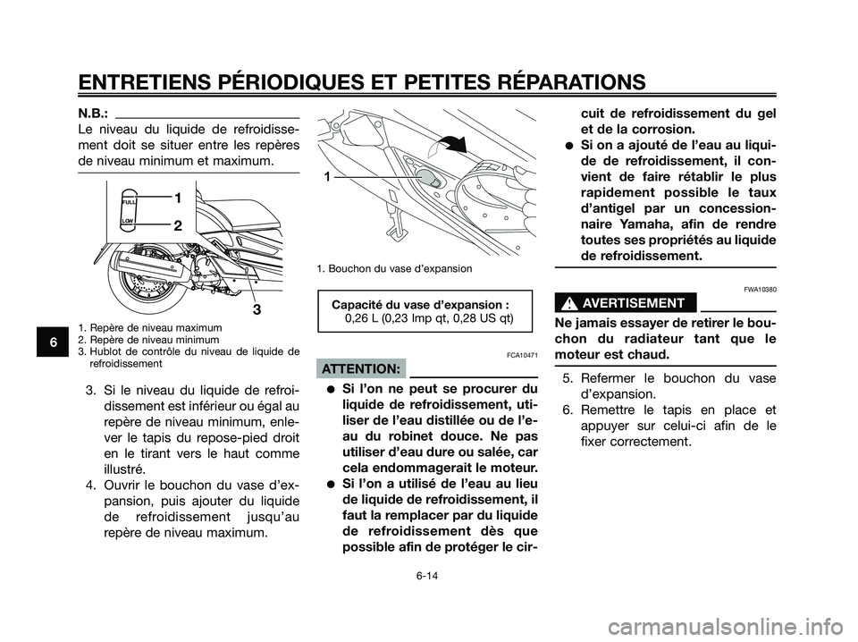 YAMAHA XMAX 250 2008 Notices Demploi (in French) N.B.:
Le niveau du liquide de refroidisse-
ment doit se situer entre les repères
de niveau minimum et maximum.
1. Repère de niveau maximum
2. Repère de niveau minimum
3. Hublot de contrôle du nive YAMAHA XMAX 250 2008 Notices Demploi (in French) N.B.:
Le niveau du liquide de refroidisse-
ment doit se situer entre les repères
de niveau minimum et maximum.
1. Repère de niveau maximum
2. Repère de niveau minimum
3. Hublot de contrôle du nive