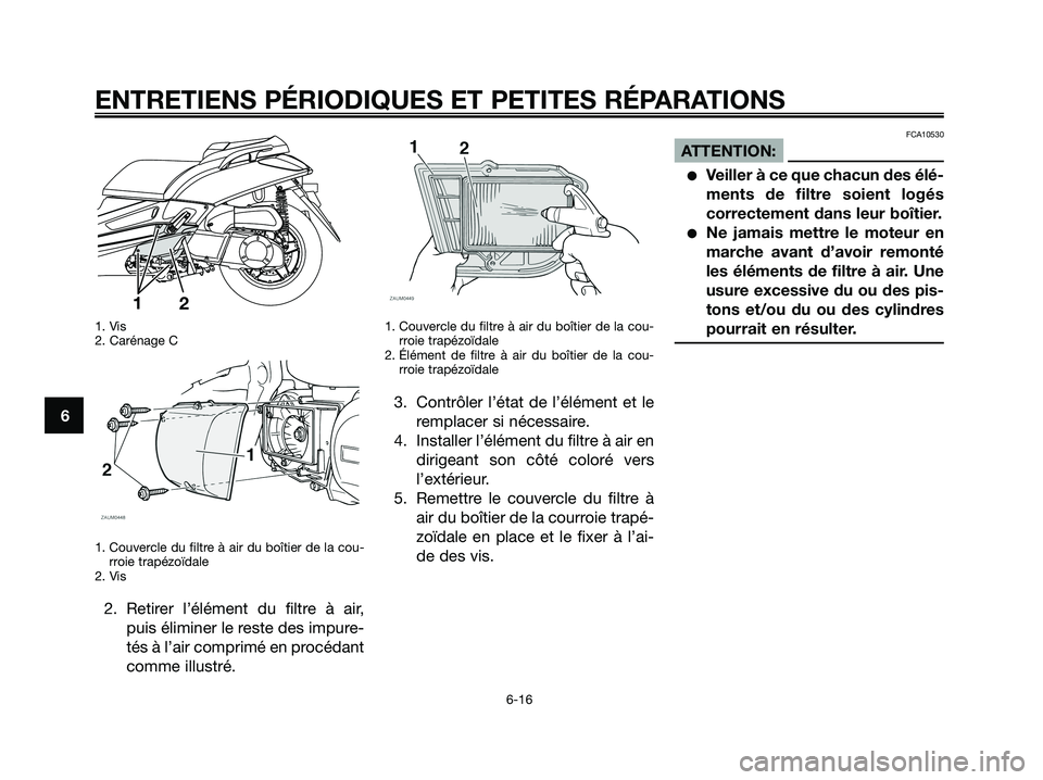 YAMAHA XMAX 250 2008 Notices Demploi (in French) 1. Vis
2. Carénage C
1. Couvercle du filtre à air du boîtier de la cou-
rroie trapézoïdale
2. Vis
2. Retirer l’élément du filtre à air,
puis éliminer le reste des impure-
tés à l’air co YAMAHA XMAX 250 2008 Notices Demploi (in French) 1. Vis
2. Carénage C
1. Couvercle du filtre à air du boîtier de la cou-
rroie trapézoïdale
2. Vis
2. Retirer l’élément du filtre à air,
puis éliminer le reste des impure-
tés à l’air co