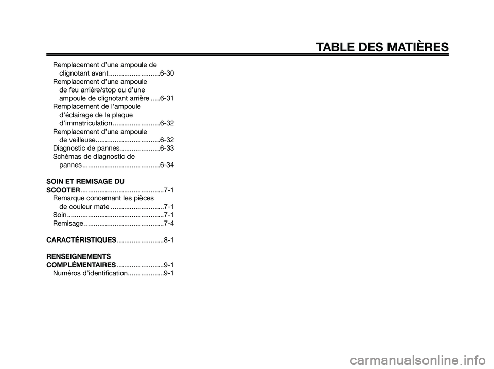 YAMAHA XMAX 250 2008  Notices Demploi (in French) Remplacement d’une ampoule de
clignotant avant ...........................6-30
Remplacement d’une ampoule 
de feu arrière/stop ou d’une 
ampoule de clignotant arrière .....6-31
Remplacement de