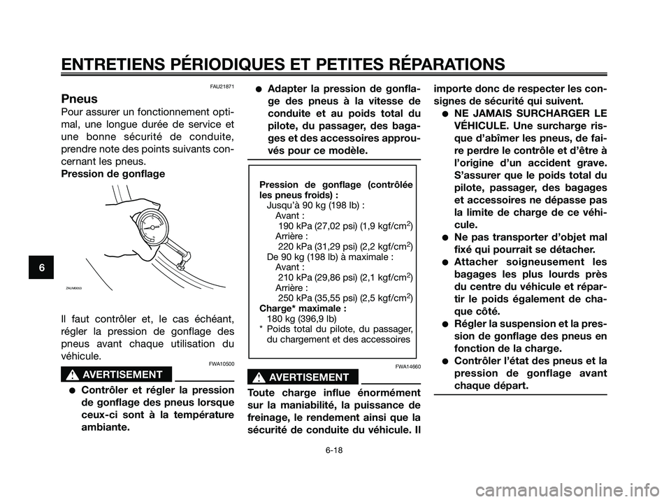 YAMAHA XMAX 250 2008 Notices Demploi (in French) FAU21871
Pneus
Pour assurer un fonctionnement opti-
mal, une longue durée de service et
une bonne sécurité de conduite,
prendre note des points suivants con-
cernant les pneus.
Pression de gonflage YAMAHA XMAX 250 2008 Notices Demploi (in French) FAU21871
Pneus
Pour assurer un fonctionnement opti-
mal, une longue durée de service et
une bonne sécurité de conduite,
prendre note des points suivants con-
cernant les pneus.
Pression de gonflage