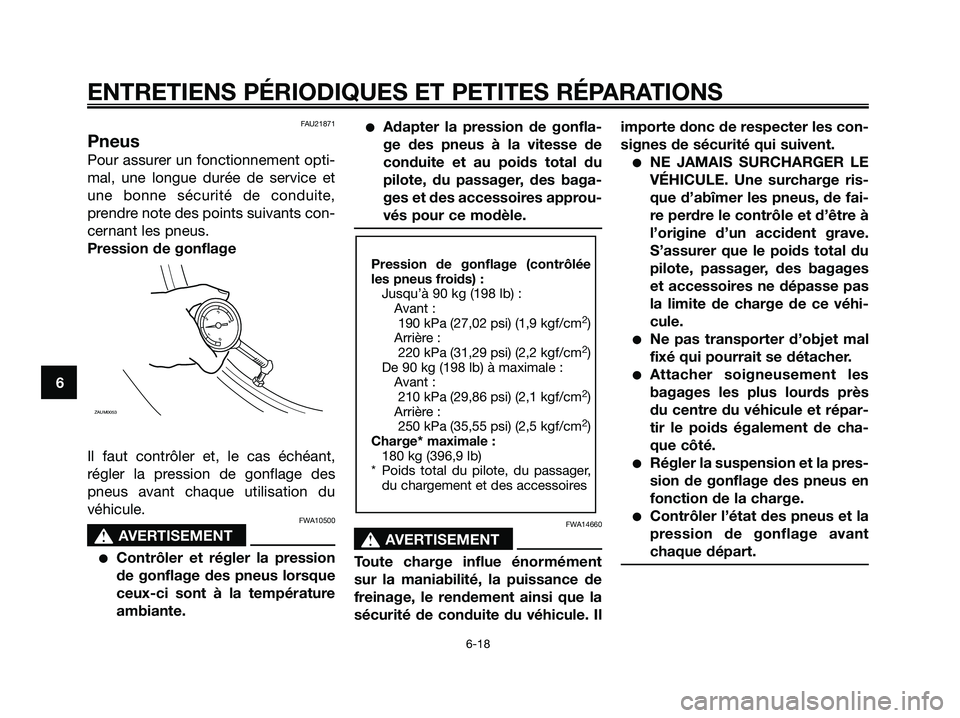 YAMAHA XMAX 250 2008  Notices Demploi (in French) FAU21871
Pneus
Pour assurer un fonctionnement opti-
mal, une longue durée de service et
une bonne sécurité de conduite,
prendre note des points suivants con-
cernant les pneus.
Pression de gonflage