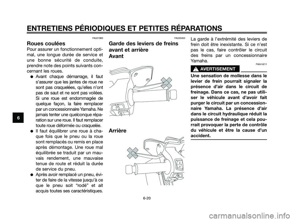 YAMAHA XMAX 250 2008 Notices Demploi (in French) FAU21960
Roues coulées
Pour assurer un fonctionnement opti-
mal, une longue durée de service et
une bonne sécurité de conduite,
prendre note des points suivants con-
cernant les roues.
●Avant ch YAMAHA XMAX 250 2008 Notices Demploi (in French) FAU21960
Roues coulées
Pour assurer un fonctionnement opti-
mal, une longue durée de service et
une bonne sécurité de conduite,
prendre note des points suivants con-
cernant les roues.
●Avant ch