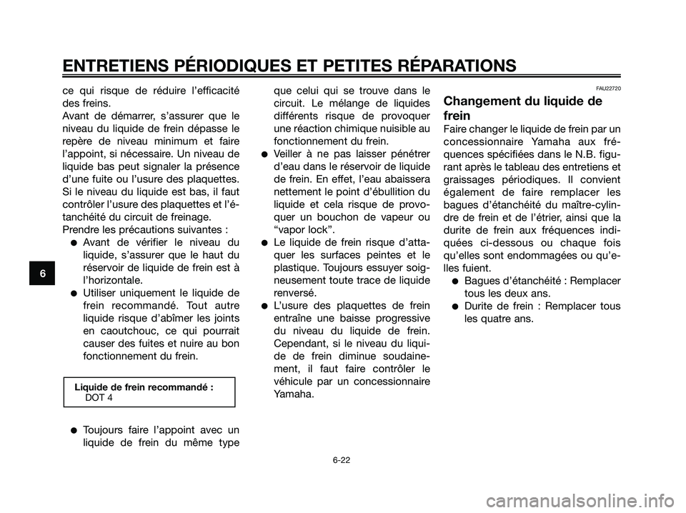 YAMAHA XMAX 250 2008 Notices Demploi (in French) ce qui risque de réduire l’efficacité
des freins.
Avant de démarrer, s’assurer que le
niveau du liquide de frein dépasse le
repère de niveau minimum et faire
l’appoint, si nécessaire. Un n YAMAHA XMAX 250 2008 Notices Demploi (in French) ce qui risque de réduire l’efficacité
des freins.
Avant de démarrer, s’assurer que le
niveau du liquide de frein dépasse le
repère de niveau minimum et faire
l’appoint, si nécessaire. Un n