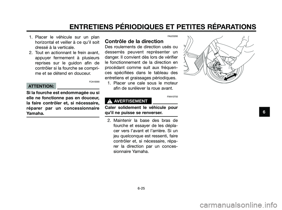 YAMAHA XMAX 250 2008 Notices Demploi (in French) 1. Placer le véhicule sur un plan
horizontal et veiller à ce qu’il soit
dressé à la verticale.
2. Tout en actionnant le frein avant,
appuyer fermement à plusieurs
reprises sur le guidon afin de YAMAHA XMAX 250 2008 Notices Demploi (in French) 1. Placer le véhicule sur un plan
horizontal et veiller à ce qu’il soit
dressé à la verticale.
2. Tout en actionnant le frein avant,
appuyer fermement à plusieurs
reprises sur le guidon afin de