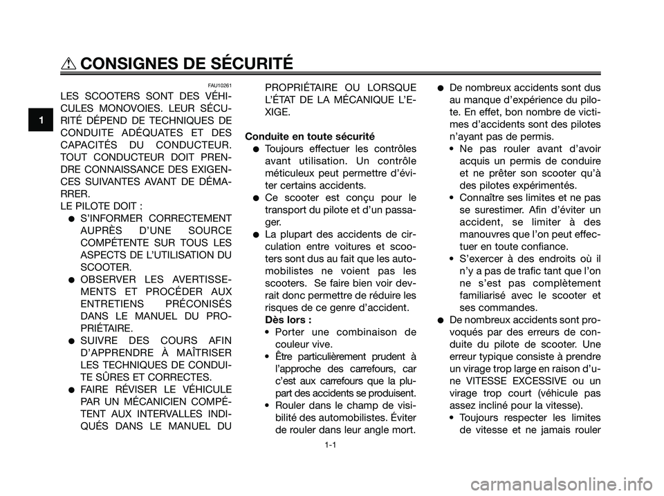YAMAHA XMAX 250 2008 Notices Demploi (in French) FAU10261
LES SCOOTERS SONT DES VÉHI-
CULES MONOVOIES. LEUR SÉCU-
RITÉ DÉPEND DE TECHNIQUES DE
CONDUITE ADÉQUATES ET DES
CAPACITÉS DU CONDUCTEUR.
TOUT CONDUCTEUR DOIT PREN-
DRE CONNAISSANCE DES E YAMAHA XMAX 250 2008 Notices Demploi (in French) FAU10261
LES SCOOTERS SONT DES VÉHI-
CULES MONOVOIES. LEUR SÉCU-
RITÉ DÉPEND DE TECHNIQUES DE
CONDUITE ADÉQUATES ET DES
CAPACITÉS DU CONDUCTEUR.
TOUT CONDUCTEUR DOIT PREN-
DRE CONNAISSANCE DES E