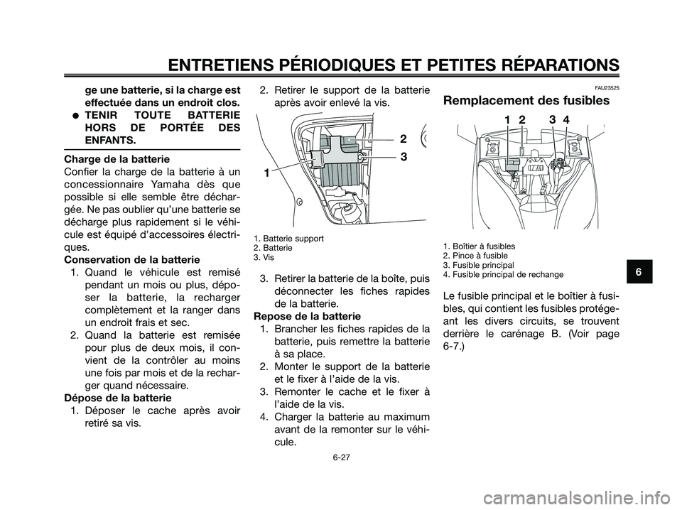 YAMAHA XMAX 250 2008 Notices Demploi (in French) ge une batterie, si la charge est
effectuée dans un endroit clos.
●TENIR TOUTE BATTERIE
HORS DE PORTÉE DES
ENFANTS.
Charge de la batterie
Confier la charge de la batterie à un
concessionnaire Yam YAMAHA XMAX 250 2008 Notices Demploi (in French) ge une batterie, si la charge est
effectuée dans un endroit clos.
●TENIR TOUTE BATTERIE
HORS DE PORTÉE DES
ENFANTS.
Charge de la batterie
Confier la charge de la batterie à un
concessionnaire Yam
