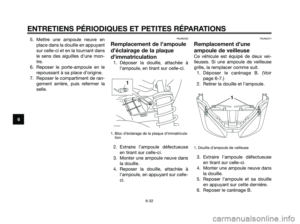 YAMAHA XMAX 250 2008 Notices Demploi (in French) 5. Mettre une ampoule neuve en
place dans la douille en appuyant
sur celle-ci et en la tournant dans
le sens des aiguilles d’une mon-
tre.
6. Reposer le porte-ampoule en le
repoussant à sa place d YAMAHA XMAX 250 2008 Notices Demploi (in French) 5. Mettre une ampoule neuve en
place dans la douille en appuyant
sur celle-ci et en la tournant dans
le sens des aiguilles d’une mon-
tre.
6. Reposer le porte-ampoule en le
repoussant à sa place d