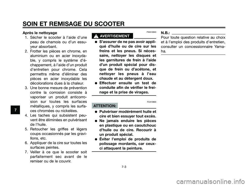 YAMAHA XMAX 250 2008 Notices Demploi (in French) Après le nettoyage
1. Sécher le scooter à l’aide d’une
peau de chamois ou d’un essu-
yeur absorbant.
2. Frotter les pièces en chrome, en
aluminium ou en acier inoxyda-
ble, y compris le syst YAMAHA XMAX 250 2008 Notices Demploi (in French) Après le nettoyage
1. Sécher le scooter à l’aide d’une
peau de chamois ou d’un essu-
yeur absorbant.
2. Frotter les pièces en chrome, en
aluminium ou en acier inoxyda-
ble, y compris le syst