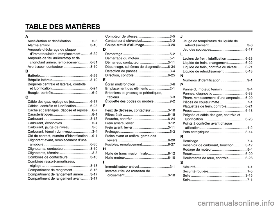 YAMAHA XMAX 250 2008 Notices Demploi (in French) TABLE DES MATIÈRES
AAccélération et décélération ......................5-3
Alarme antivol ..........................................3-10
Ampoule d’éclairage de plaque
d’immatriculation, rem YAMAHA XMAX 250 2008 Notices Demploi (in French) TABLE DES MATIÈRES
AAccélération et décélération ......................5-3
Alarme antivol ..........................................3-10
Ampoule d’éclairage de plaque
d’immatriculation, rem