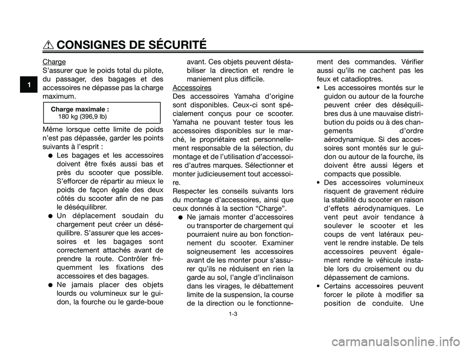 YAMAHA XMAX 250 2008 Notices Demploi (in French) Charge
S’assurer que le poids total du pilote,
du passager, des bagages et des
accessoires ne dépasse pas la charge
maximum.
Même lorsque cette limite de poids
n’est pas dépassée, garder les p YAMAHA XMAX 250 2008 Notices Demploi (in French) Charge
S’assurer que le poids total du pilote,
du passager, des bagages et des
accessoires ne dépasse pas la charge
maximum.
Même lorsque cette limite de poids
n’est pas dépassée, garder les p