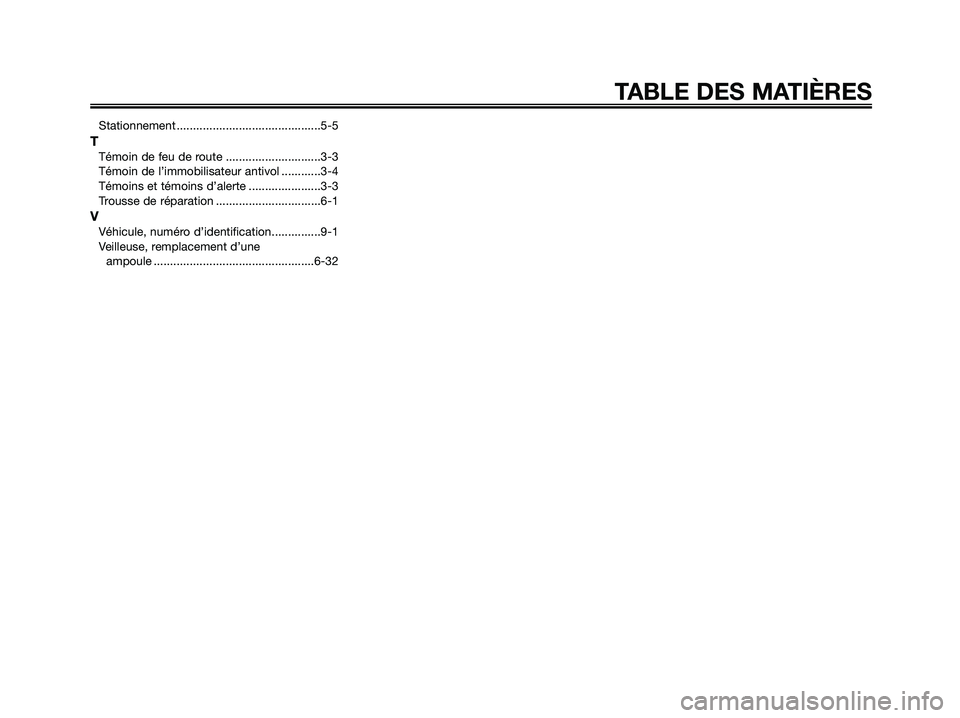 YAMAHA XMAX 250 2008  Notices Demploi (in French) TABLE DES MATIÈRES
Stationnement ............................................5-5
TTémoin de feu de route .............................3-3
Témoin de l’immobilisateur antivol ............3-4
Témoi