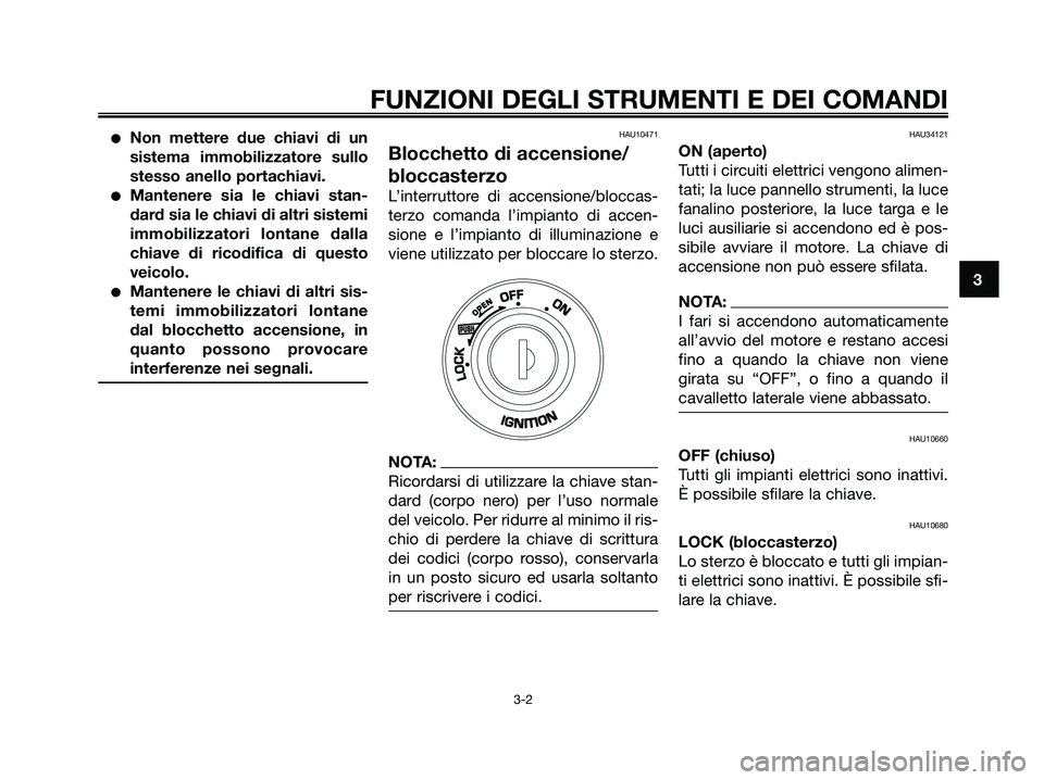 YAMAHA XMAX 250 2008 Manuale duso (in Italian) ●Non mettere due chiavi di un
sistema immobilizzatore sullo
stesso anello portachiavi.
●Mantenere sia le chiavi stan-
dard sia le chiavi di altri sistemi
immobilizzatori lontane dalla
chiave di ri YAMAHA XMAX 250 2008 Manuale duso (in Italian) ●Non mettere due chiavi di un
sistema immobilizzatore sullo
stesso anello portachiavi.
●Mantenere sia le chiavi stan-
dard sia le chiavi di altri sistemi
immobilizzatori lontane dalla
chiave di ri