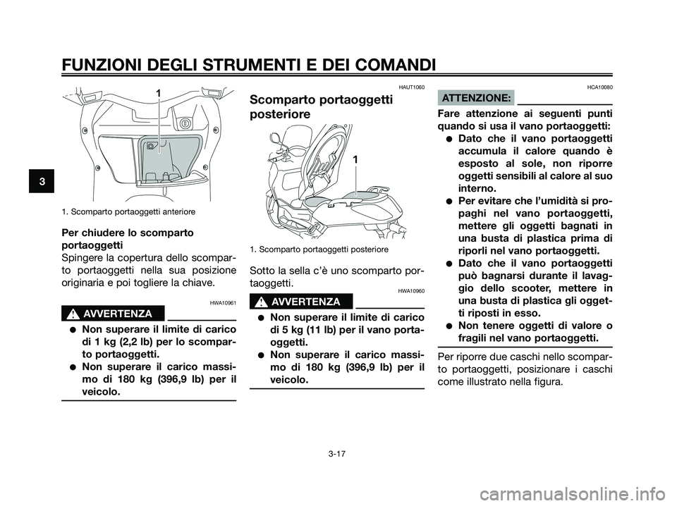 YAMAHA XMAX 250 2008 Manuale duso (in Italian) 1. Scomparto portaoggetti anteriore
Per chiudere lo scomparto
portaoggetti
Spingere la copertura dello scompar-
to portaoggetti nella sua posizione
originaria e poi togliere la chiave.
HWA10961
s s
AV YAMAHA XMAX 250 2008 Manuale duso (in Italian) 1. Scomparto portaoggetti anteriore
Per chiudere lo scomparto
portaoggetti
Spingere la copertura dello scompar-
to portaoggetti nella sua posizione
originaria e poi togliere la chiave.
HWA10961
s s
AV