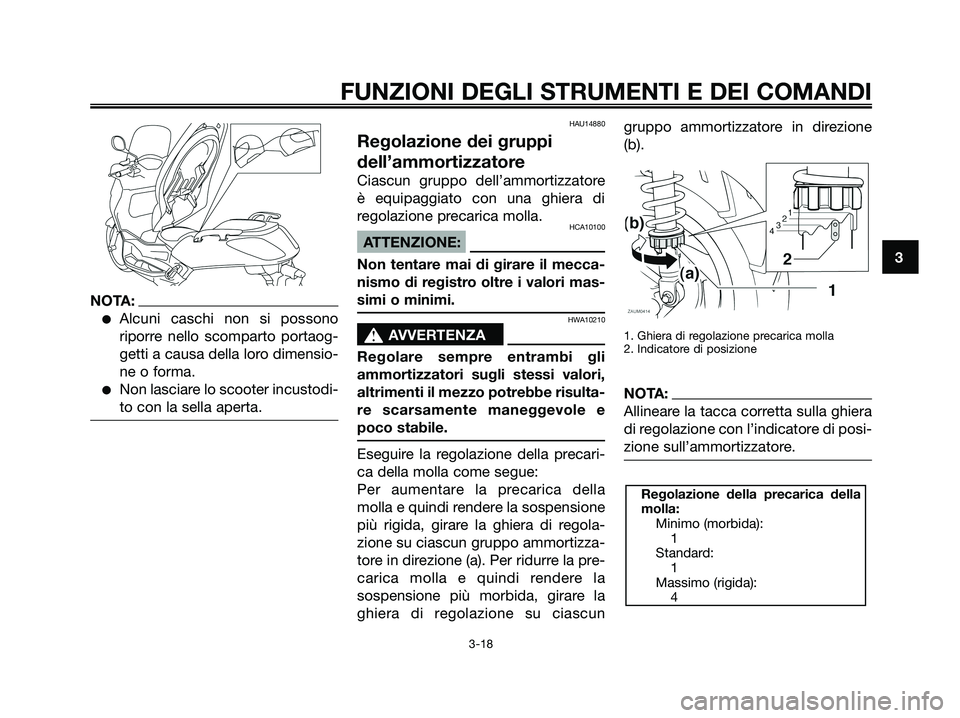 YAMAHA XMAX 250 2008 Manuale duso (in Italian) NOTA:
●Alcuni caschi non si possono
riporre nello scomparto portaog-
getti a causa della loro dimensio-
ne o forma.
●Non lasciare lo scooter incustodi-
to con la sella aperta.
HAU14880
Regolazione YAMAHA XMAX 250 2008 Manuale duso (in Italian) NOTA:
●Alcuni caschi non si possono
riporre nello scomparto portaog-
getti a causa della loro dimensio-
ne o forma.
●Non lasciare lo scooter incustodi-
to con la sella aperta.
HAU14880
Regolazione