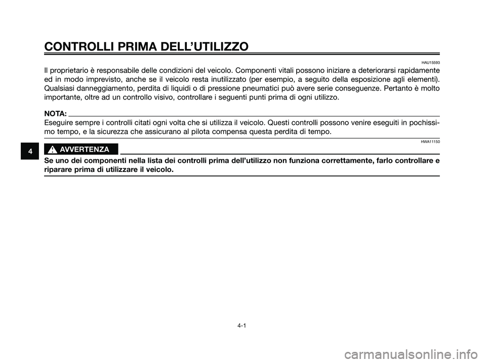 YAMAHA XMAX 250 2008 Manuale duso (in Italian) HAU15593
Il proprietario è responsabile delle condizioni del veicolo. Componenti vitali possono iniziare a deteriorarsi rapidamente
ed in modo imprevisto, anche se il veicolo resta inutilizzato (per YAMAHA XMAX 250 2008 Manuale duso (in Italian) HAU15593
Il proprietario è responsabile delle condizioni del veicolo. Componenti vitali possono iniziare a deteriorarsi rapidamente
ed in modo imprevisto, anche se il veicolo resta inutilizzato (per
