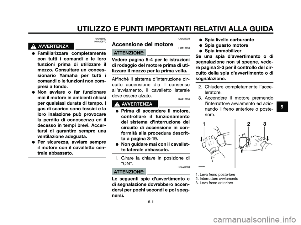 YAMAHA XMAX 250 2008 Manuale duso (in Italian) HAU15980
HWA10870
s s
AVVERTENZA
●Familiarizzare completamente
con tutti i comandi e le loro
funzioni prima di utilizzare il
mezzo. Consultare un conces-
sionario Yamaha per tutti i
comandi o le fun YAMAHA XMAX 250 2008 Manuale duso (in Italian) HAU15980
HWA10870
s s
AVVERTENZA
●Familiarizzare completamente
con tutti i comandi e le loro
funzioni prima di utilizzare il
mezzo. Consultare un conces-
sionario Yamaha per tutti i
comandi o le fun