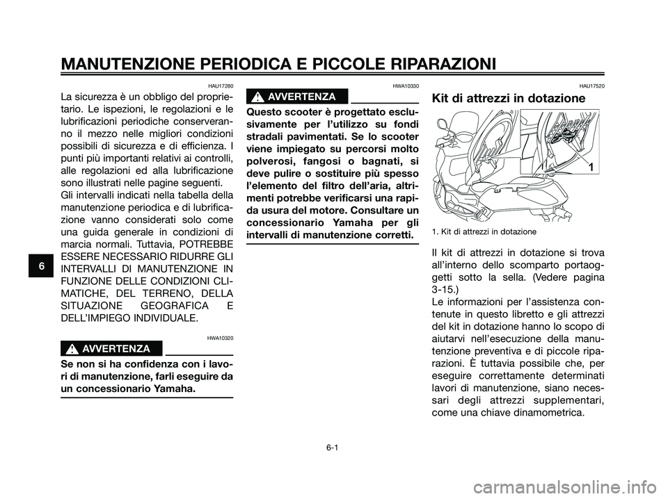YAMAHA XMAX 250 2008 Manuale duso (in Italian) HAU17280
La sicurezza è un obbligo del proprie-
tario. Le ispezioni, le regolazioni e le
lubrificazioni periodiche conserveran-
no il mezzo nelle migliori condizioni
possibili di sicurezza e di effic YAMAHA XMAX 250 2008 Manuale duso (in Italian) HAU17280
La sicurezza è un obbligo del proprie-
tario. Le ispezioni, le regolazioni e le
lubrificazioni periodiche conserveran-
no il mezzo nelle migliori condizioni
possibili di sicurezza e di effic
