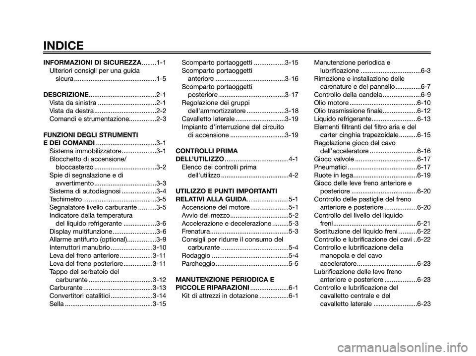 YAMAHA XMAX 250 2008  Manuale duso (in Italian) INFORMAZIONI DI SICUREZZA........1-1
Ulteriori consigli per una guida 
sicura .............................................1-5
DESCRIZIONE.....................................2-1
Vista da sinistra ...