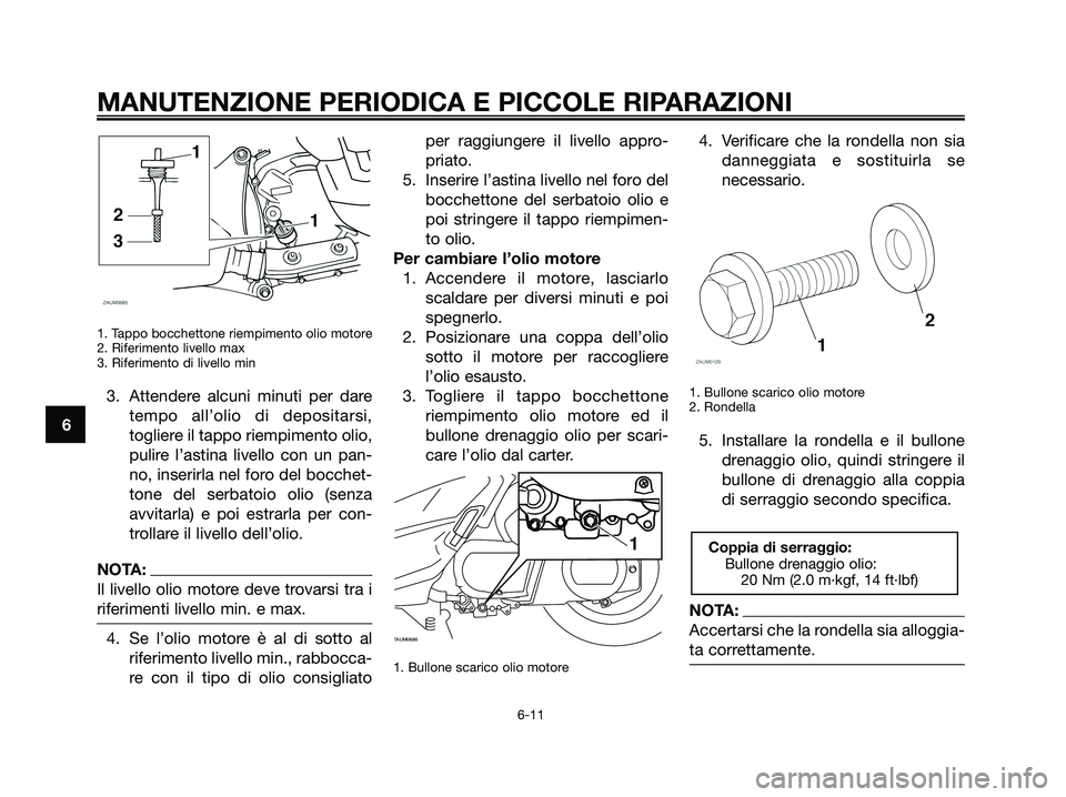 YAMAHA XMAX 250 2008 Manuale duso (in Italian) 1. Tappo bocchettone riempimento olio motore
2. Riferimento livello max
3. Riferimento di livello min
3. Attendere alcuni minuti per dare
tempo all’olio di depositarsi,
togliere il tappo riempimento YAMAHA XMAX 250 2008 Manuale duso (in Italian) 1. Tappo bocchettone riempimento olio motore
2. Riferimento livello max
3. Riferimento di livello min
3. Attendere alcuni minuti per dare
tempo all’olio di depositarsi,
togliere il tappo riempimento