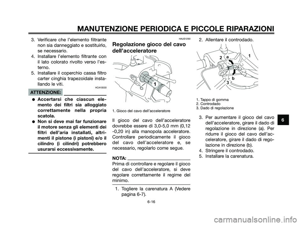 YAMAHA XMAX 250 2008 Manuale duso (in Italian) 3. Verificare che l’elemento filtrante
non sia danneggiato e sostituirlo,
se necessario.
4. Installare l’elemento filtrante con
il lato colorato rivolto verso l’es-
terno.
5. Installare il coper YAMAHA XMAX 250 2008 Manuale duso (in Italian) 3. Verificare che l’elemento filtrante
non sia danneggiato e sostituirlo,
se necessario.
4. Installare l’elemento filtrante con
il lato colorato rivolto verso l’es-
terno.
5. Installare il coper