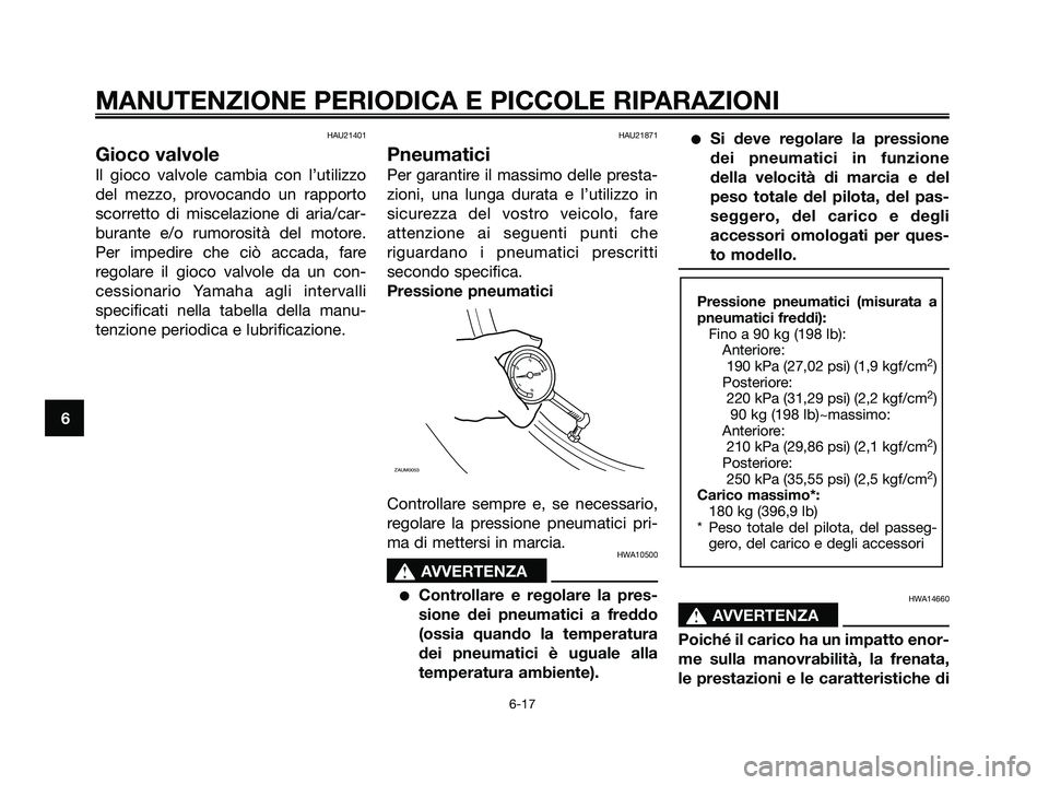 YAMAHA XMAX 250 2008 Manuale duso (in Italian) HAU21401
Gioco valvole
Il gioco valvole cambia con l’utilizzo
del mezzo, provocando un rapporto
scorretto di miscelazione di aria/car-
burante e/o rumorosità del motore.
Per impedire che ciò accad YAMAHA XMAX 250 2008 Manuale duso (in Italian) HAU21401
Gioco valvole
Il gioco valvole cambia con l’utilizzo
del mezzo, provocando un rapporto
scorretto di miscelazione di aria/car-
burante e/o rumorosità del motore.
Per impedire che ciò accad